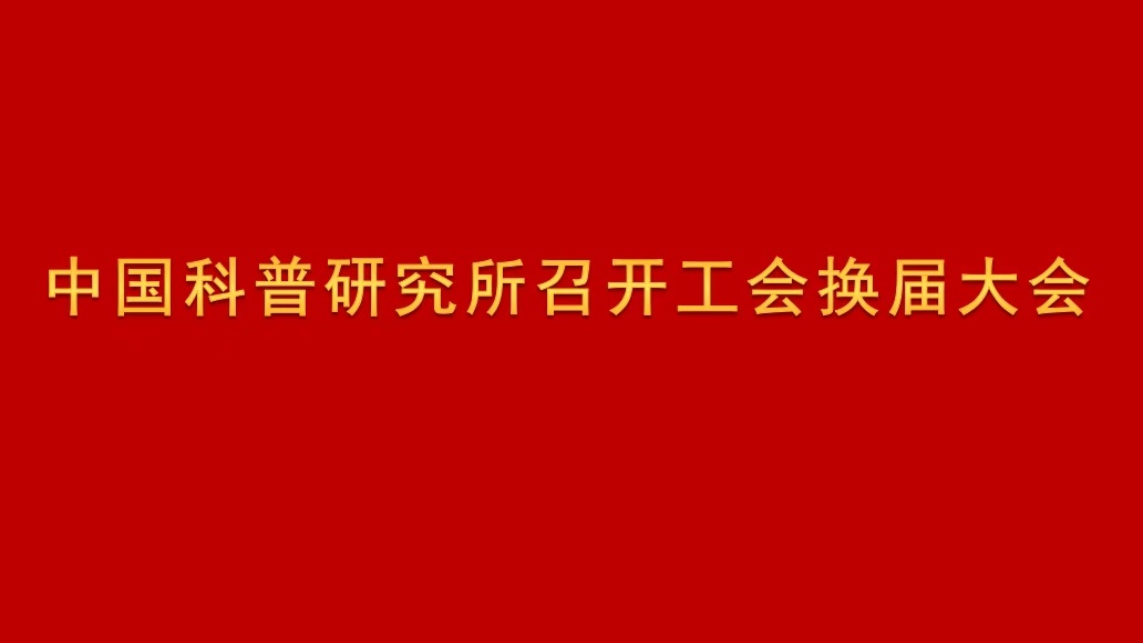 中国科普研究所召开工会换届大会