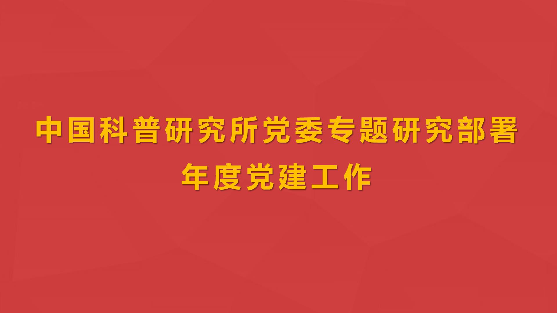 中国科普研究所党委专题研究部署年度党建工作